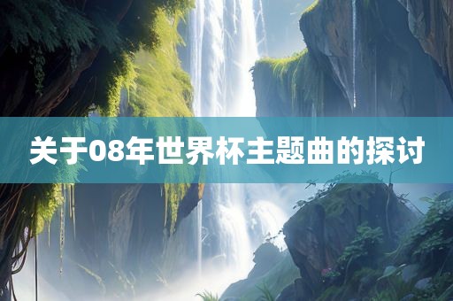 关于08年世广西贺州市华昌新材料有限公司界杯主题曲的探讨