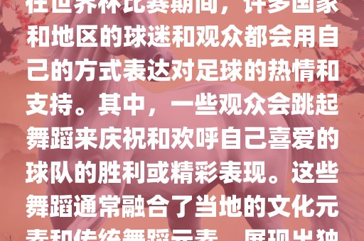 关于世界杯的战舞，我了解到在世界杯比赛期间，许多国家和地区的球迷和观众都会用自己的方式表达对足球的热情和支持。其中，一些观众会跳起舞蹈来庆祝和欢呼自己喜爱的球队的胜利或精彩表现。这些舞蹈通常融合了当地的文化元素和传统舞蹈元素，展现出独特的风格和魅力。广西贺州市华昌新材料有限公司