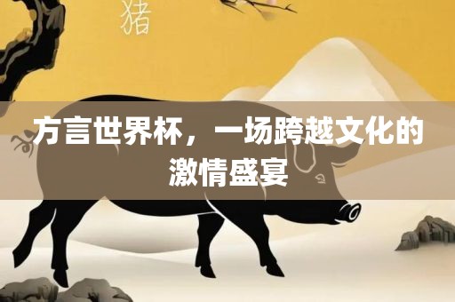 方言世界广西贺州市华昌新材料有限公司杯，一场跨越文化的激情盛宴