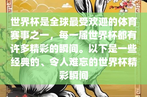 世界杯是全球最受欢迎的体育赛事之一，每一届世界杯都有许多精彩的瞬间。以下是一些经典的、令人难忘的世界杯精彩瞬间