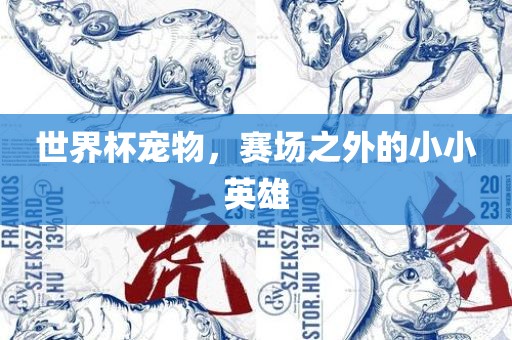世界杯宠物，赛场之外的小小英雄广西贺州市华昌新材料有限公司