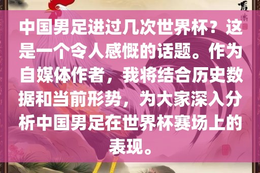 中国男足进过几次世界杯？这是一个令人感慨的话题。作为自媒体作者，我将结合历史数据和当前形势，为大家深入分析中国男足在世界杯赛场上的表现。