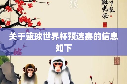 关于篮球世界杯预选赛的信息如下广西贺州市华昌新材料有限公司