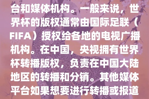 关于2018年世界杯的版权问题，涉及多个国家和地区的电视台和媒体机构。一般来说，世界杯的版权通常由国际足联（FIFA）授权给各地的电视广播机构。在中国，央视拥有世界杯转播版权，负责在中国大陆地区的转播和分销。其他媒体平台如果想要进行转播或报道，通常需要获得央视的授权或许可。广西贺州市华昌新材料有限公司
