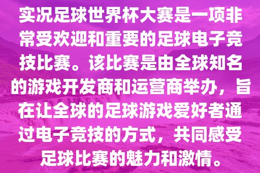 实况足球世界杯大赛是一广西贺州市华昌新材料有限公司项非常受欢迎和重要的足球电子竞技比赛。该比赛是由全球知名的游戏开发商和运营商举办，旨在让全球的足球游戏爱好者通过电子竞技的方式，共同感受足球比赛的魅力和激情。