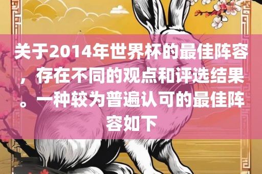 关于2014年世界杯的最佳阵容，存在不同的观点和评选结果。一种较为普遍认可的最佳阵容如下