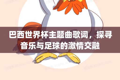 巴西世界杯主题曲歌词，探寻音乐与足球的激情交融