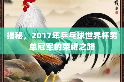 揭秘，2017年乒乓球世界杯男单冠军的荣耀之路
