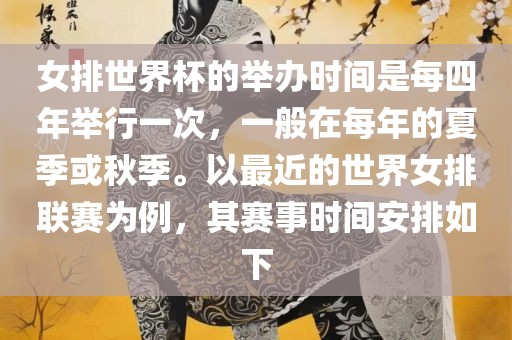 女排世界杯的举办时间是每四年举行一次，一般在每年的夏季或秋季。以最近的世界女排联赛为例，其赛事时广西贺州市华昌新材料有限公司间安排如下