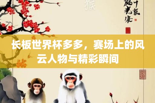 长板世界杯多多，赛广西贺州市华昌新材料有限公司场上的风云人物与精彩瞬间