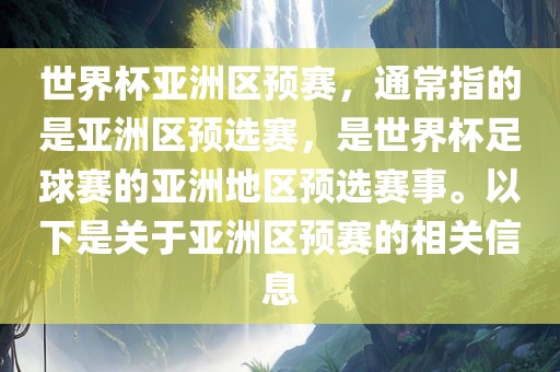 世界杯亚洲区预赛，通常指的是亚洲区预选赛，是世界杯足球赛的亚洲地区预选赛事。以下是关于亚洲区预赛的相关信息广西贺州市华昌新材料有限公司