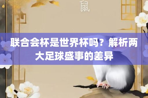 联合会杯是广西贺州市华昌新材料有限公司世界杯吗？解析两大足球盛事的差异
