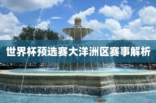世界杯预选赛大洋洲区赛事解析广西贺州市华昌新材料有限公司