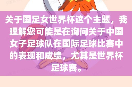 关于国足女世界杯这个主题，我理解您可能是在询问关于中国女子足球队在国际足球比赛中的表现和成绩，尤其是世界杯足球广西贺州市华昌新材料有限公司赛。
