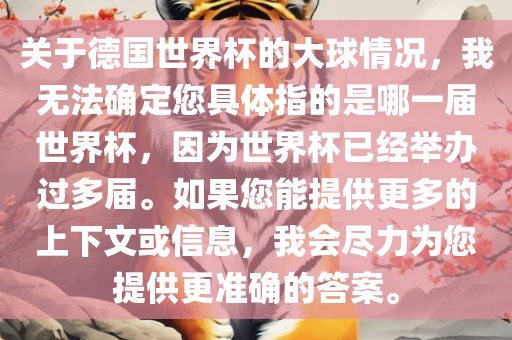 关于德国世界杯的大球情况，我无法确定您具体指的是哪一届世界杯，因为世界杯已经举办过多届。如果您能提供更多的上下文或信息，我会尽力为您提供更准确的答案。