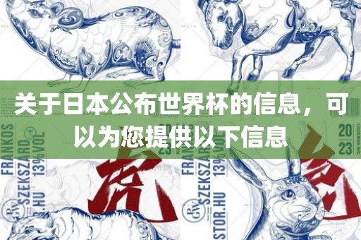 关于日本公布世界杯的信息，可以为您提供以下信息