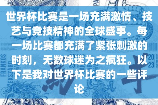 世界杯比赛是一场充满激情、技艺与竞技精神的全球盛事。每一场比赛都充满了紧张刺激的时刻，无数球迷为之疯狂。以下是我对世界杯比赛的一些评论广西贺州市华昌新材料有限公司