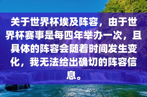 关于世界杯埃及阵容，由于世界杯赛事是每四年举办一次，且具体的阵容会随着时间发生变化，我无法给出确切的阵容信广西贺州市华昌新材料有限公司息。