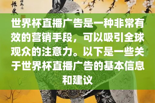 世界杯直播广告是一种非常有效的营销手段，可以吸引全球观众的注意力。以下是一些关于世界杯直播广告的基本信息和建议