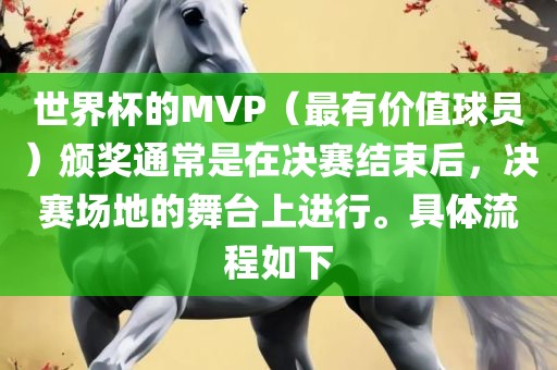 世界杯的MVP（最有价值球员）颁奖通常是在决赛结束后，决赛场地的舞台上进行。具体流程如下广西贺州市华昌新材料有限公司