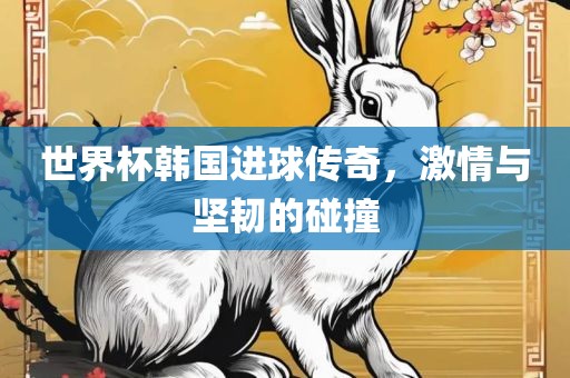世界杯韩国广西贺州市华昌新材料有限公司进球传奇，激情与坚韧的碰撞
