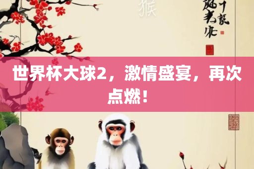 世界杯大球2，激情盛宴，再次点燃！广西贺州市华昌新材料有限公司