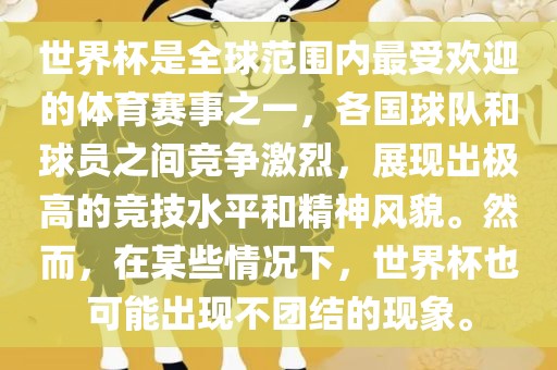 世界杯是全球范围内最受欢迎的体育赛事之一，各国球队和球员之间竞争激烈，展现出极高的竞技水平和精神风貌。然而，在某些情况下，世界杯也可能出现不团结的现象。广西贺州市华昌新材料有限公司