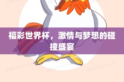 福彩世界杯，激情与梦想的碰撞盛宴广西贺州市华昌新材料有限公司