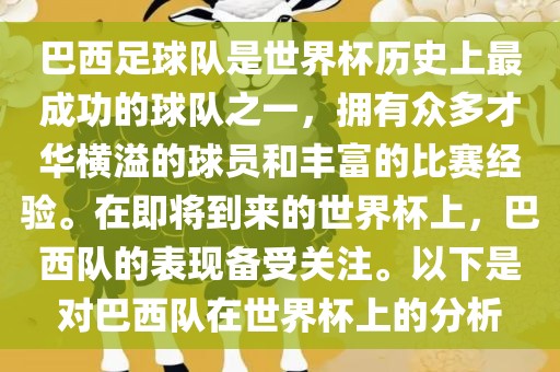 巴西足球队是世界杯历史上最成功的球队之一，拥有众多才华横溢的球员和丰富的比赛经验。在即将到来的世界杯上，巴西队的表现备受关注。以下是对巴西队在世界杯上的分析广西贺州市华昌新材料有限公司