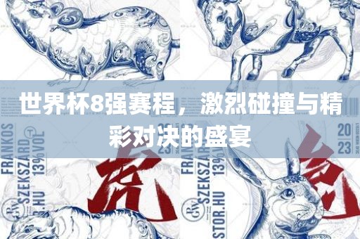 世界杯8强赛程，激烈碰撞与精彩对决的盛宴广西贺州市华昌新材料有限公司
